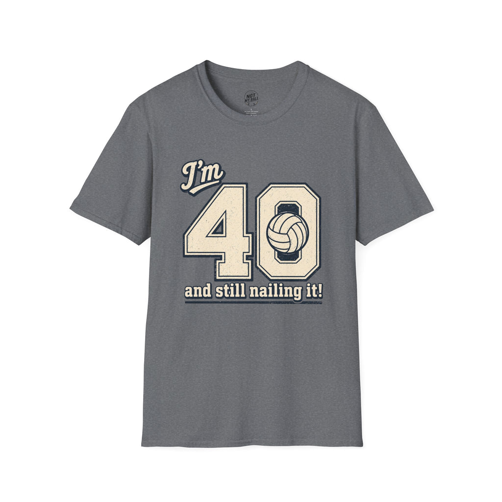 40 And Still Nailing It Volleyball T-Shirt