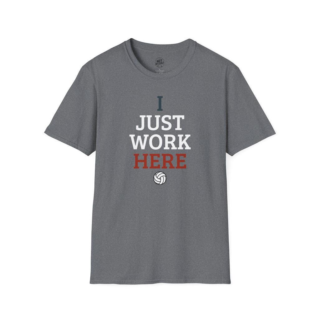 I Just Work Here Volleyball T-Shirt