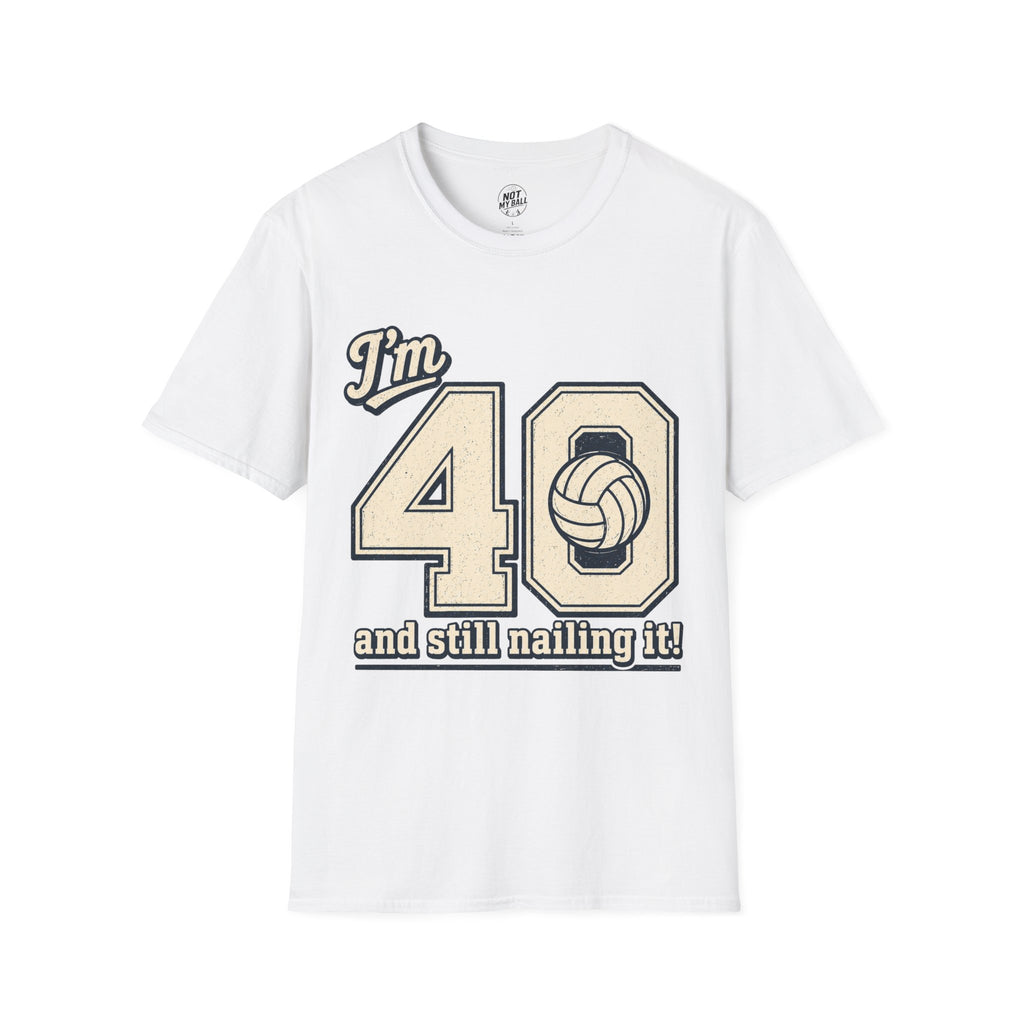 40 And Still Nailing It Volleyball T-Shirt