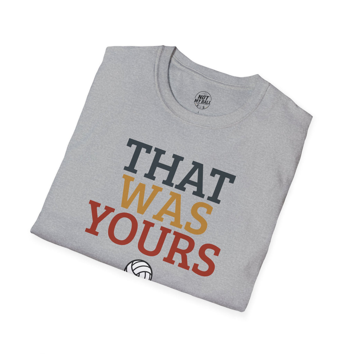 That Was Yours Volleyball T-Shirt