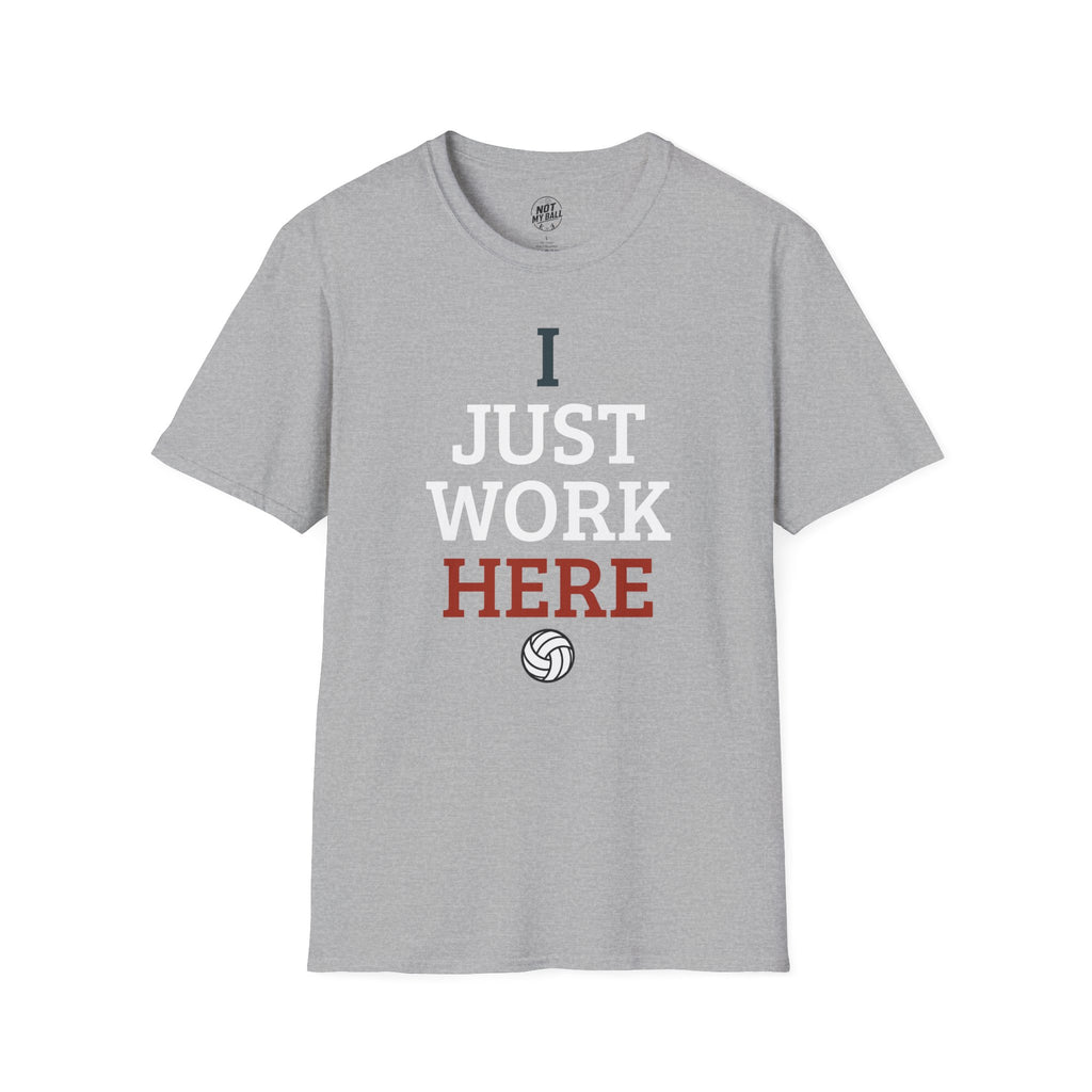 I Just Work Here Volleyball T-Shirt