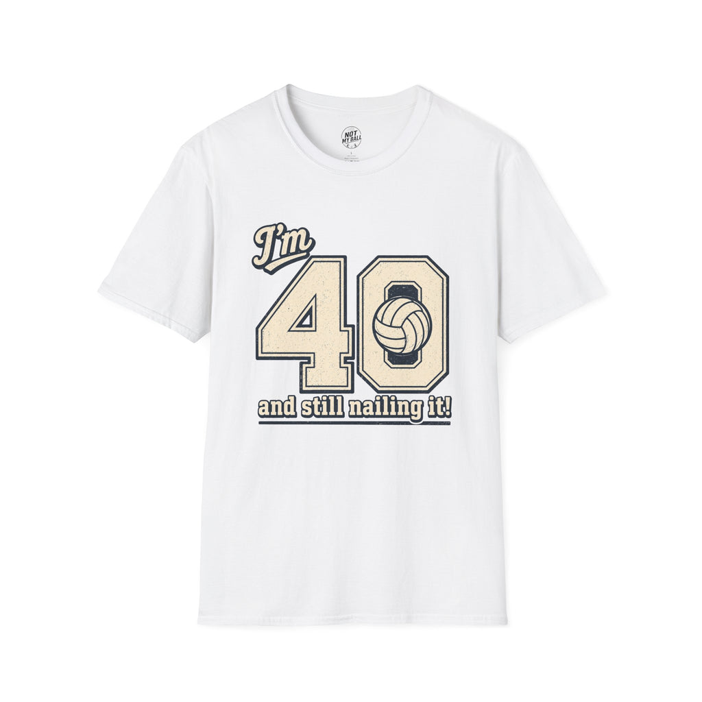 40 And Still Nailing It Volleyball T-Shirt