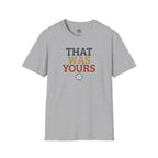 That Was Yours Volleyball T-Shirt