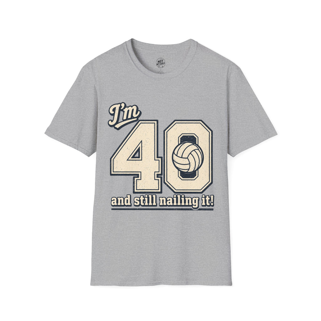 40 And Still Nailing It Volleyball T-Shirt