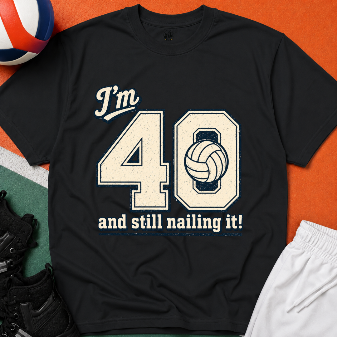 40 And Still Nailing It Volleyball T-Shirt