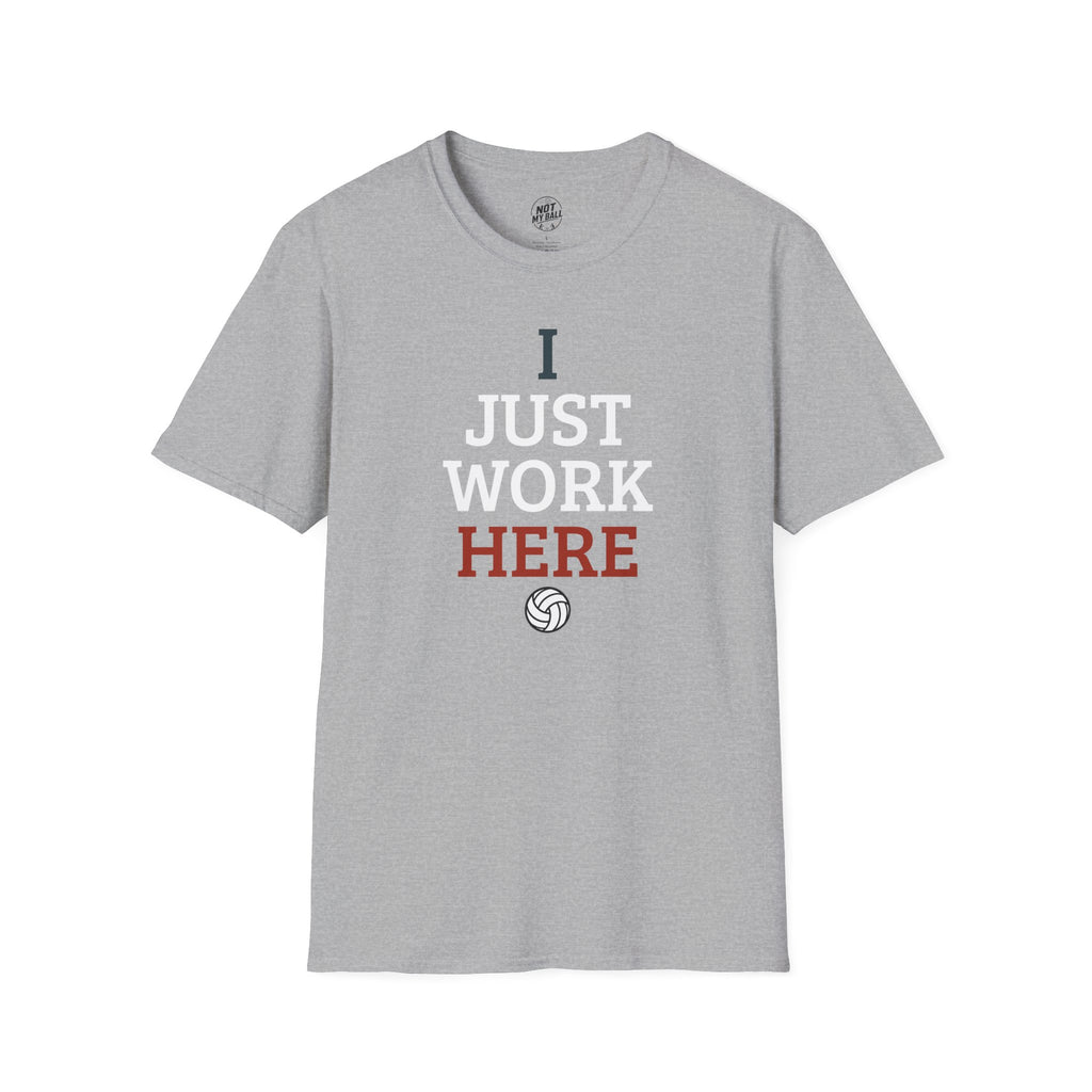I Just Work Here Volleyball T-Shirt