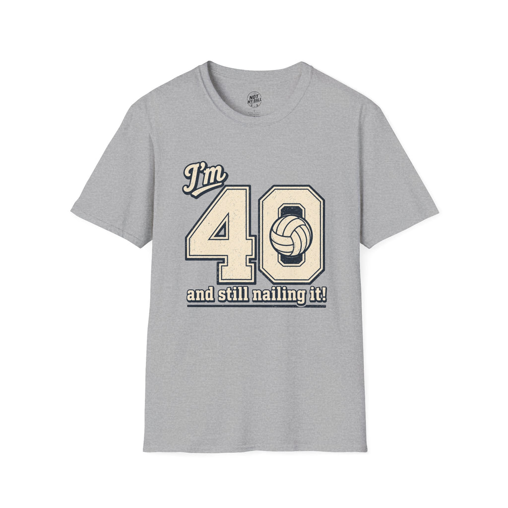 40 And Still Nailing It Volleyball T-Shirt