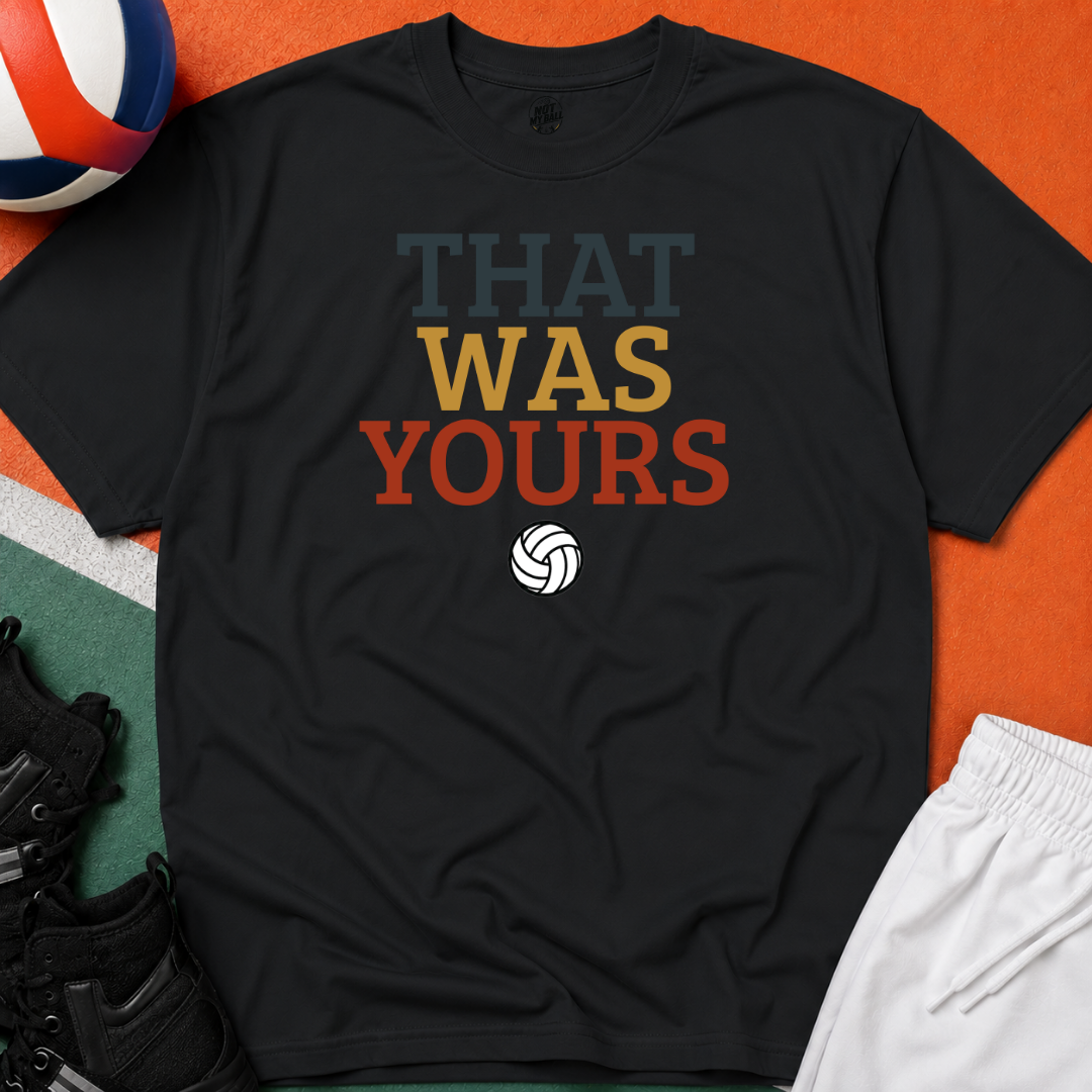 That Was Yours Volleyball T-Shirt