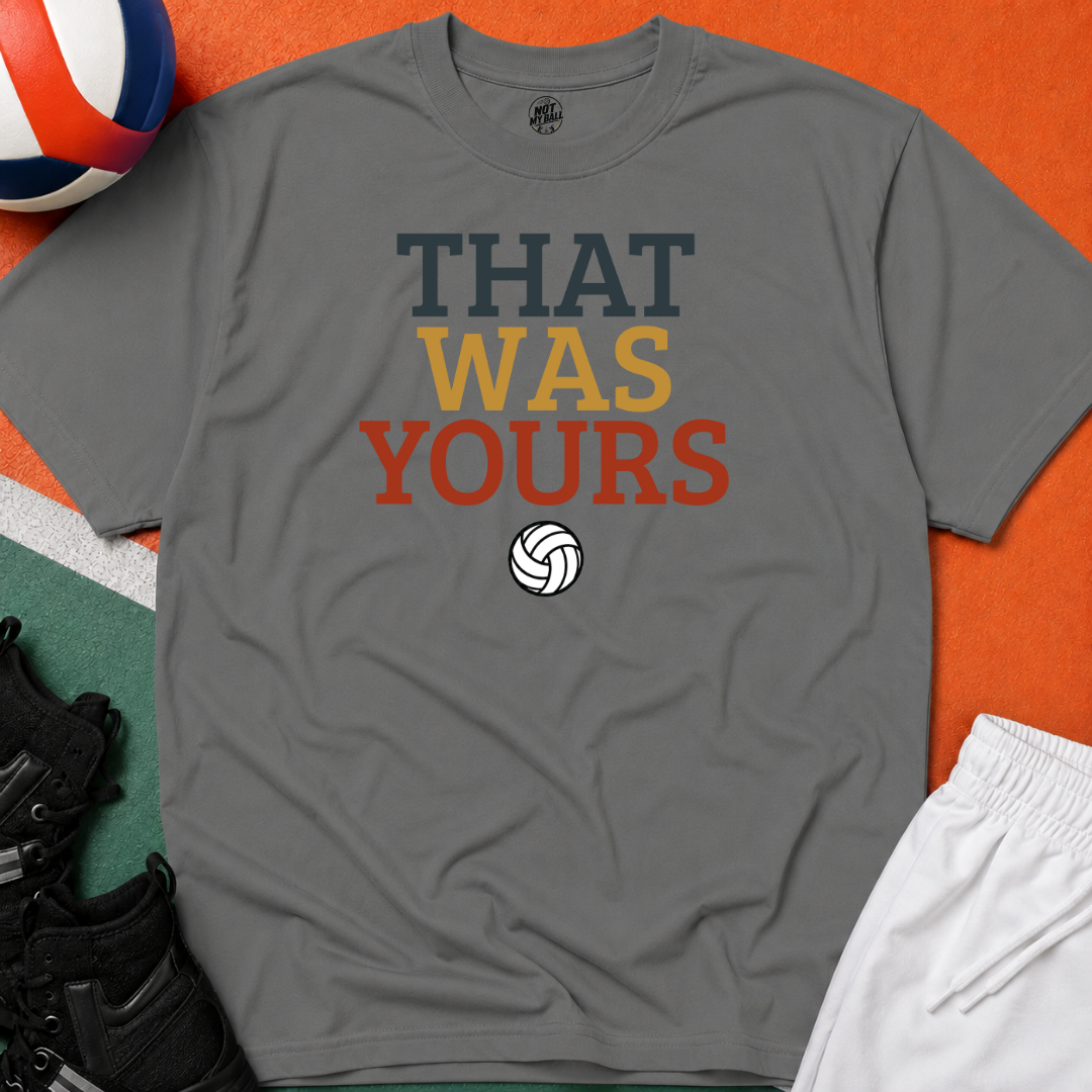 That Was Yours Volleyball T-Shirt
