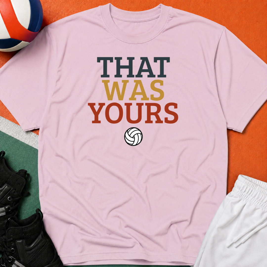 That Was Yours Volleyball T-Shirt