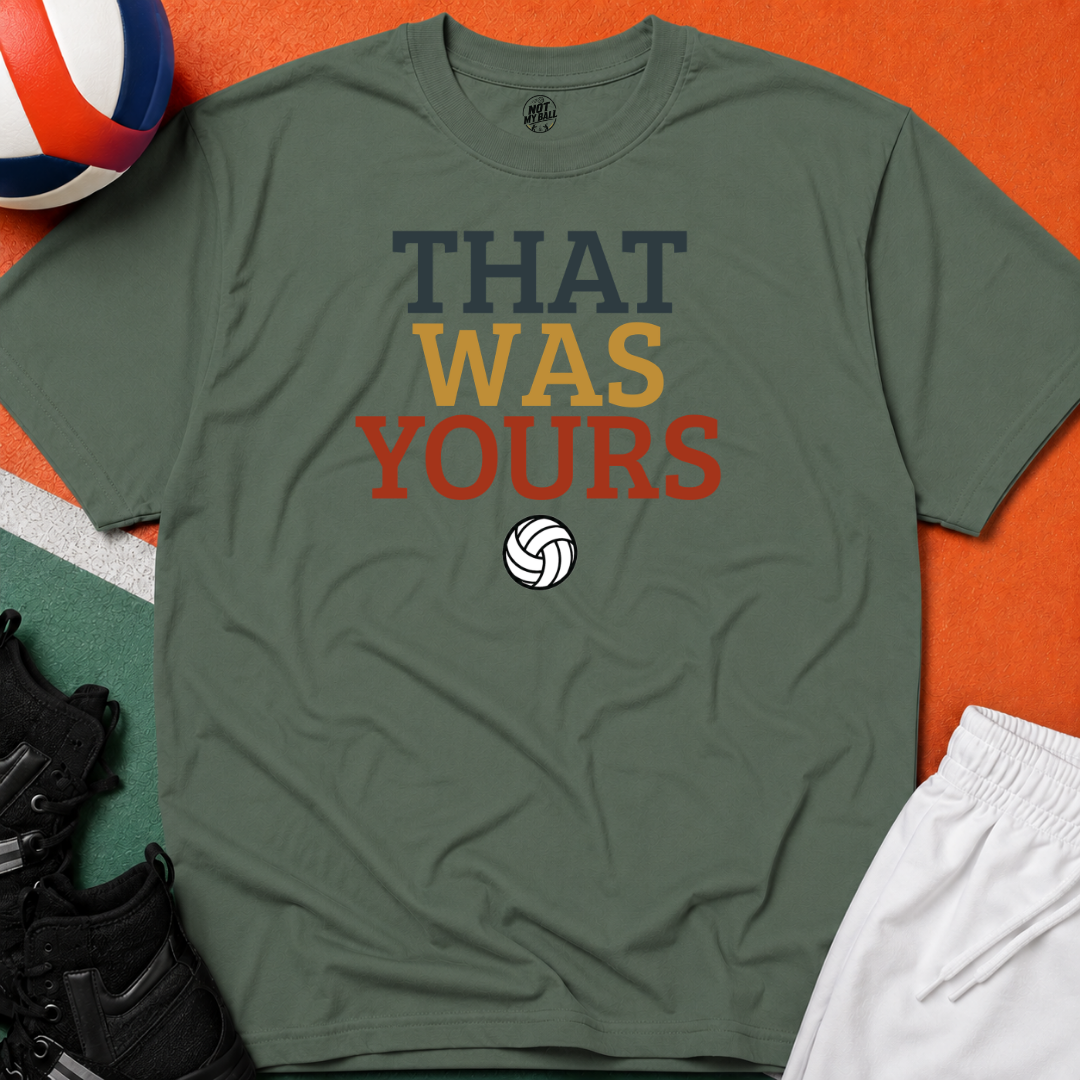 That Was Yours Volleyball T-Shirt