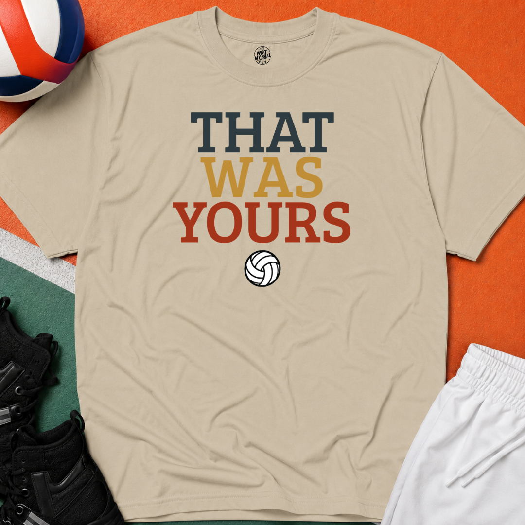 That Was Yours Volleyball T-Shirt