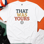 That Was Yours Volleyball T-Shirt