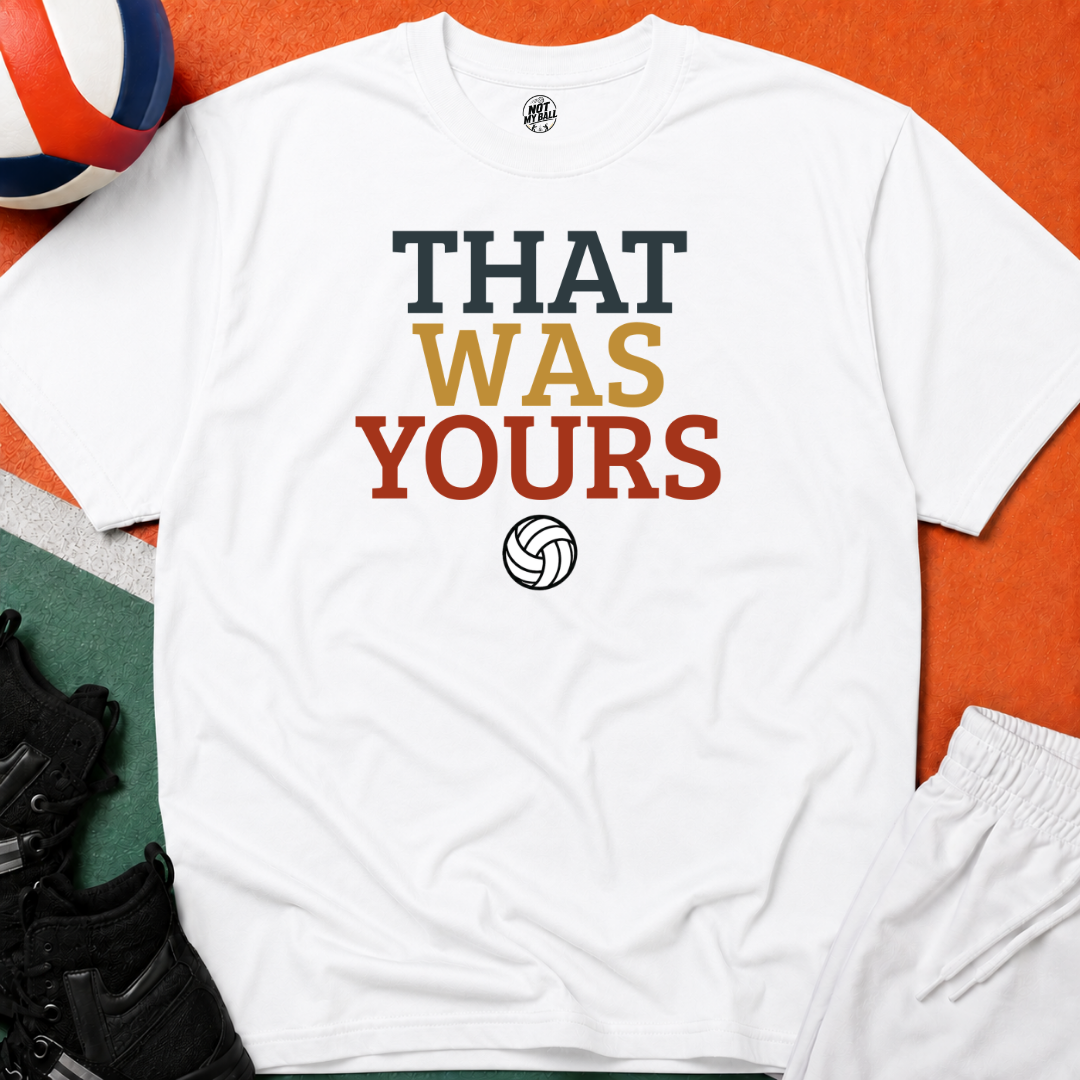 That Was Yours Volleyball T-Shirt
